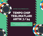 TEMPO CHİP TESLİMATLARI ARTIK 7 / 24 !