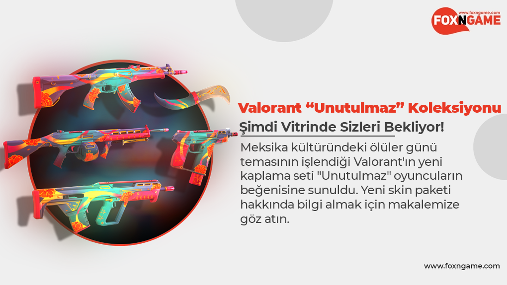 Valorant'ın Yeni Skin Koleksiyonu "Unutulmaz" Vitrinde!